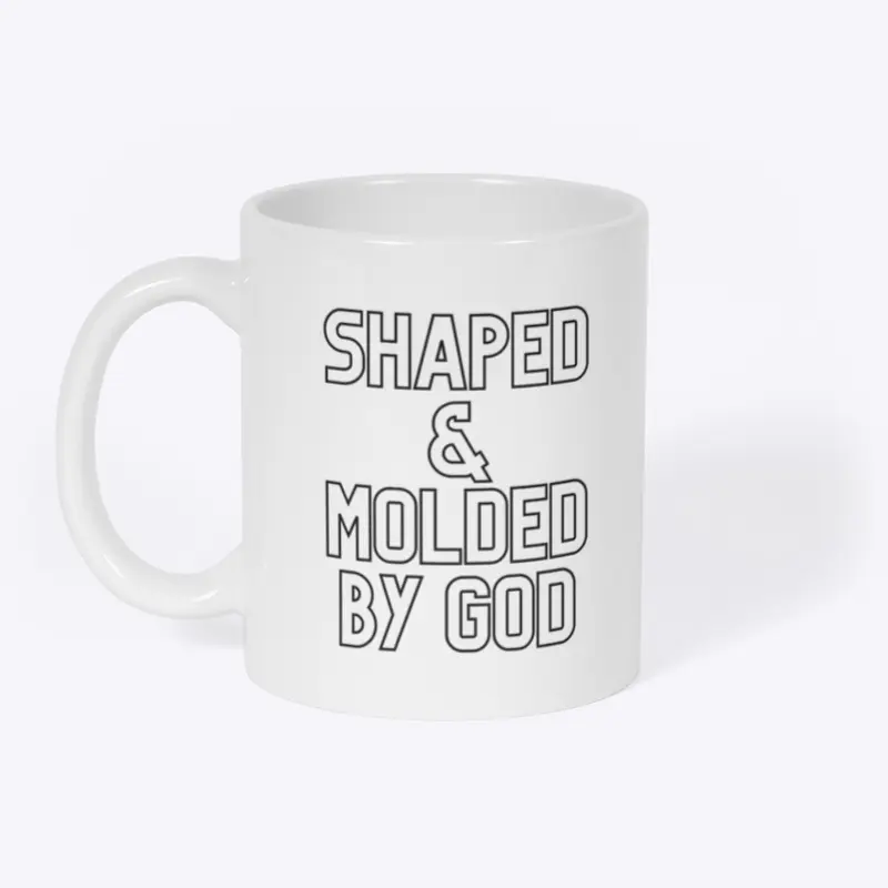 SHAPED & MOLDED BY GOD