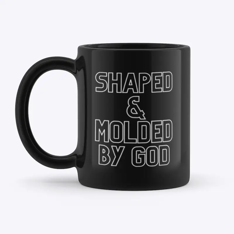 SHAPED & MOLDED BY GOD